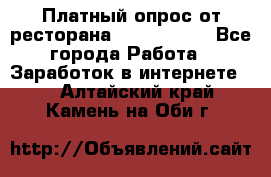 Платный опрос от ресторана Burger King - Все города Работа » Заработок в интернете   . Алтайский край,Камень-на-Оби г.